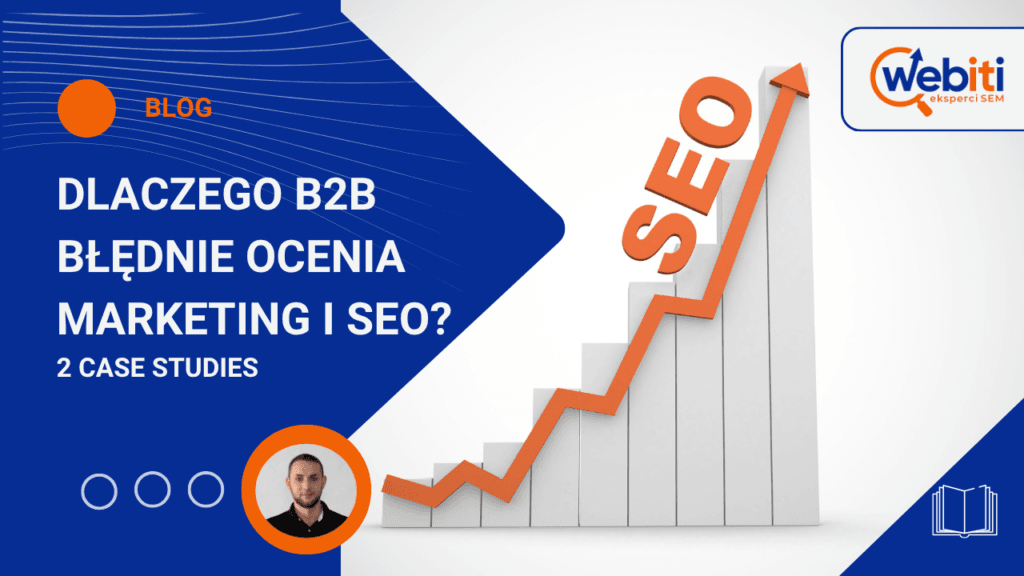 Dlaczego B2B błędnie ocenia SEO Dwa case studies